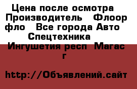 Цена после осмотра › Производитель ­ Флоор фло - Все города Авто » Спецтехника   . Ингушетия респ.,Магас г.